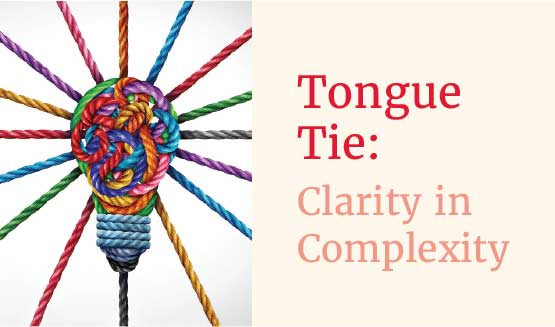 Tongue Tie: Clarity in Complexity